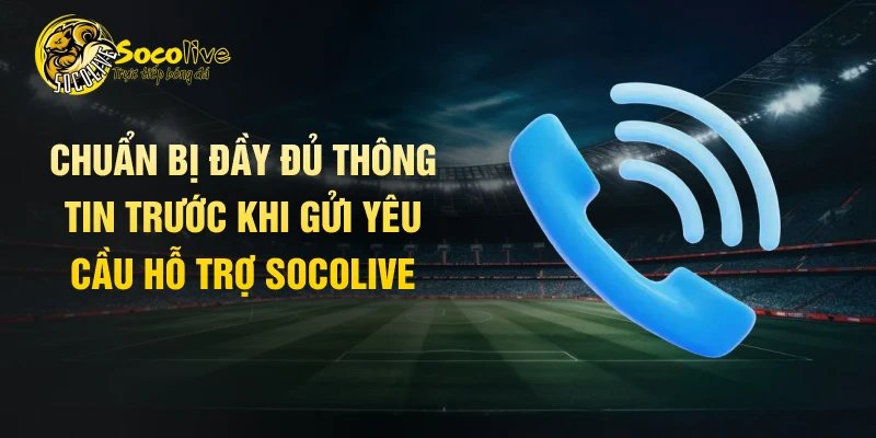 Chuẩn bị đầy đủ thông tin trước khi gửi yêu cầu hỗ trợ Socolive
