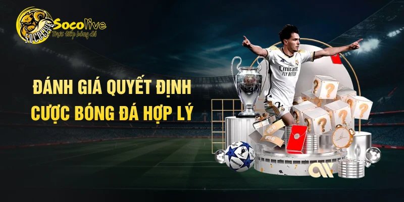 Đánh giá quyết định cược bóng đá hợp lý