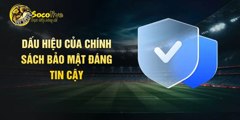Dấu hiệu của chính sách bảo mật đáng tin cậy