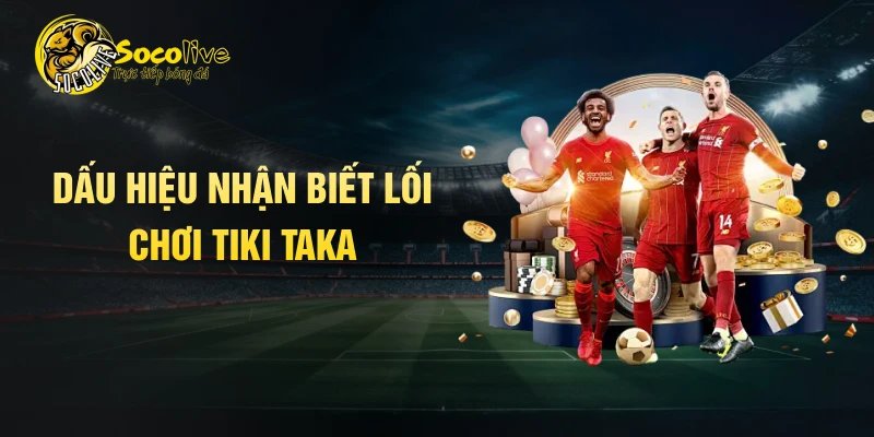 Dấu hiệu nhận biết lối chơi Tiki taka