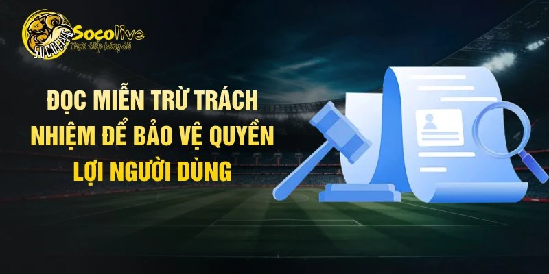 Đọc miễn trừ trách nhiệm để bảo vệ quyền lợi người dùng