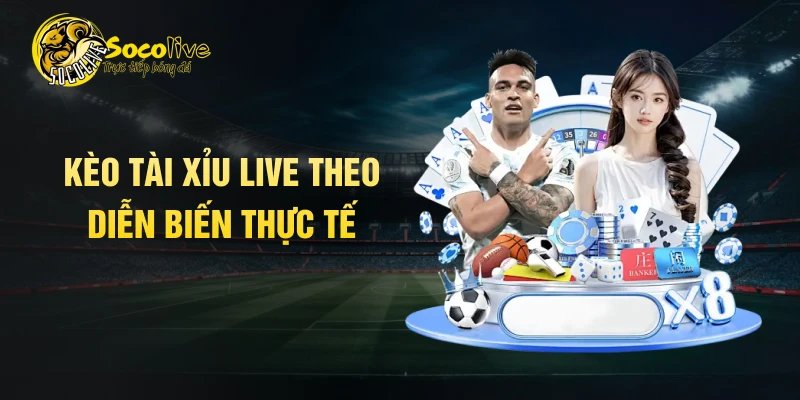 Kèo tài xỉu live theo diễn biến thực tế
