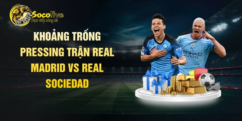 Khoảng trống pressing trận Real Madrid vs Real Sociedad