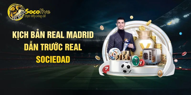 Kịch bản Real Madrid dẫn trước Real Sociedad