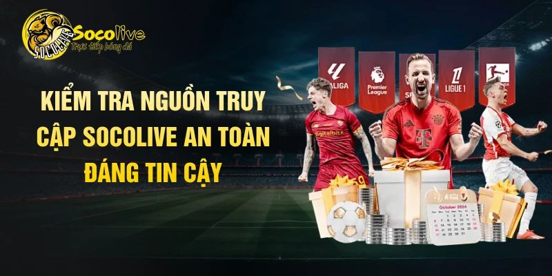 Kiểm tra nguồn truy cập Socolive an toàn đáng tin cậy