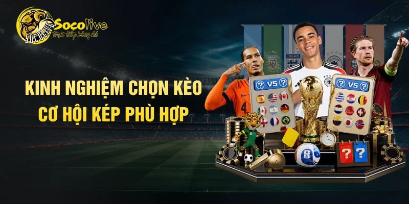 Kinh nghiệm chọn kèo cơ hội kép phù hợp