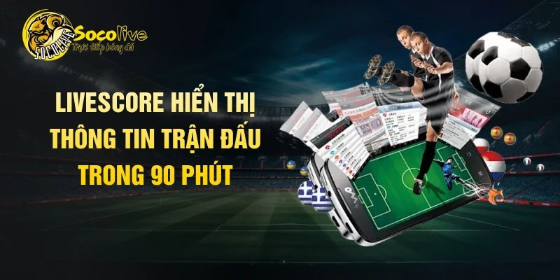 Livescore hiển thị thông tin trận đấu trong 90 phút