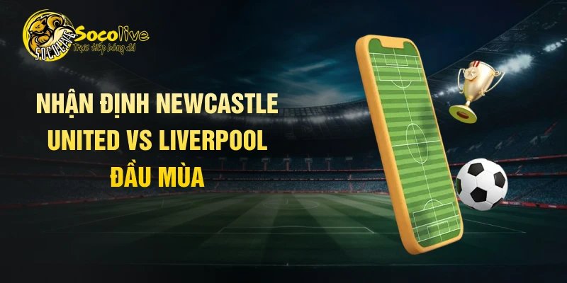 Nhận định Newcastle United vs Liverpool đầu mùa