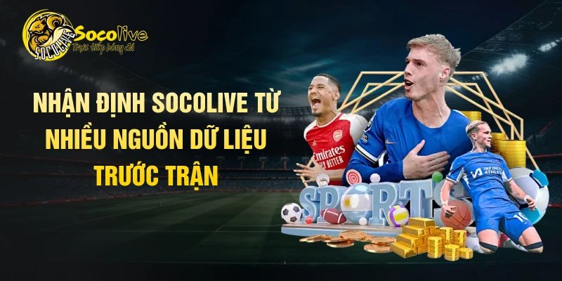 Nhận định Socolive từ nhiều nguồn dữ liệu trước trận