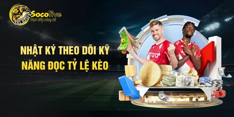 Nhật ký theo dõi kỹ năng đọc tỷ lệ kèo
