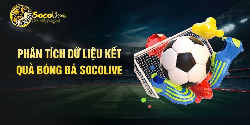 Phân tích dữ liệu kết quả bóng đá Socolive