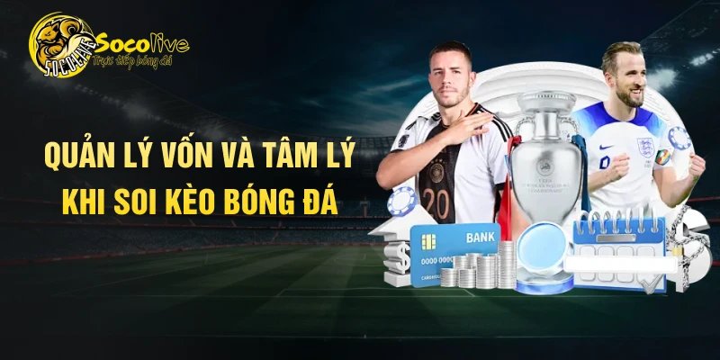 Quản lý vốn và tâm lý khi soi kèo bóng đá