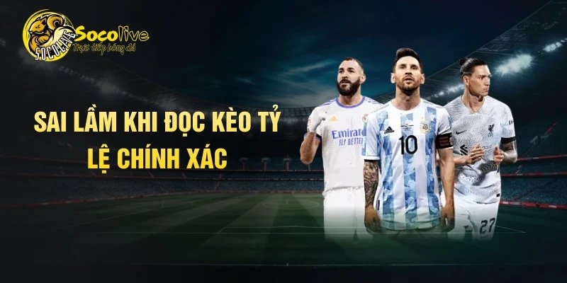 Sai lầm khi đọc kèo tỷ lệ chính xác