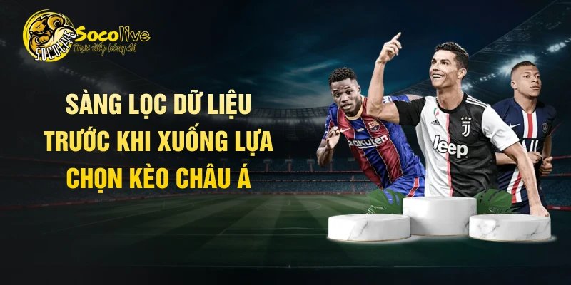 Sàng lọc dữ liệu trước khi xuống lựa chọn kèo châu Á