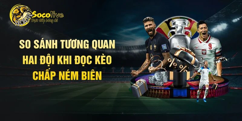 So sánh tương quan hai đội khi đọc kèo chấp ném biên