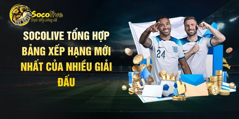 Socolive tổng hợp bảng xếp hạng mới nhất của nhiều giải đấu