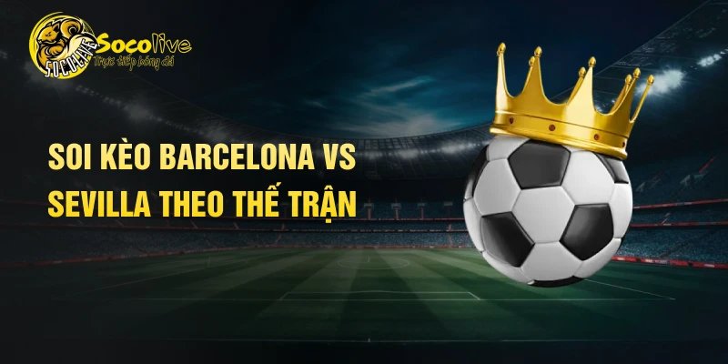 Soi kèo Barcelona vs Sevilla theo thế trận