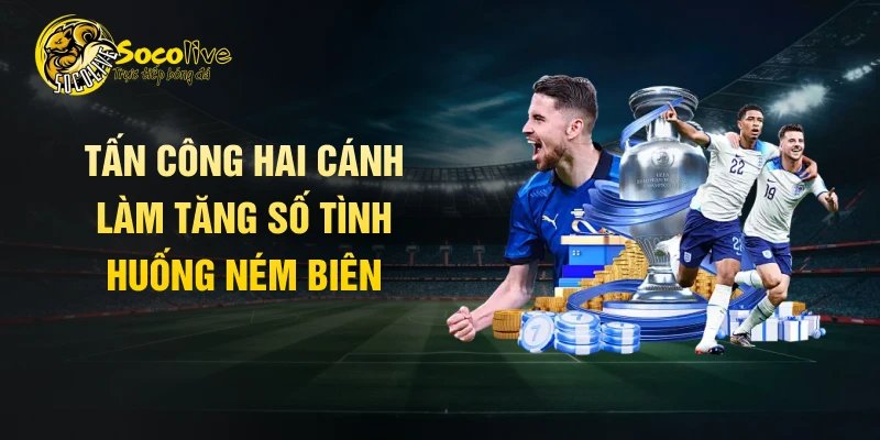 Tấn công hai cánh làm tăng số tình huống ném biên