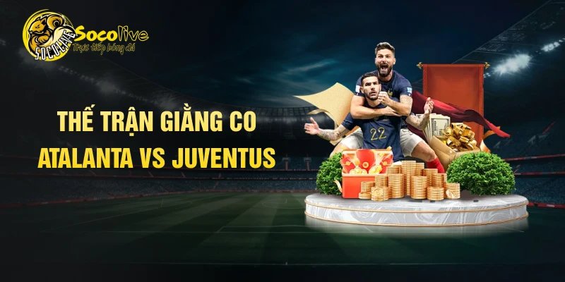 Thế trận giằng co Atalanta vs Juventus