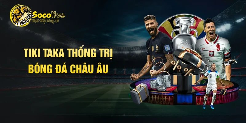Tiki taka thống trị bóng đá châu Âu