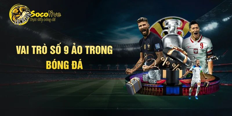 Vai trò số 9 ảo trong bóng đá